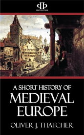 A Short History of Medieval Europe【電子書籍】[ Oliver J. Thatcher ]