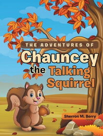 The Adventures of Chauncey the Talking Squirrel【電子書籍】[ Sherron M. Berry ]