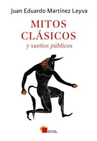 Mitos cl?sicos y sue?os p?blicos【電子書籍】[ Juan Eduardo Mart?nez Leyva ]