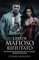 L’erede mafioso rifiutato: Un nemico prigioniero per gli amanti, romanzo mafioso