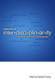 Valences of Interdisciplinarity Theory, Practice, Pedagogy【電子書籍】