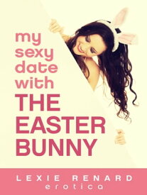 My Sexy Date with the Easter Bunny A Holiday Costume Fetish Fantasy【電子書籍】[ Lexie Renard ]