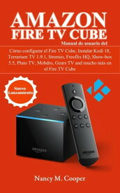 Manual de usuario Amazon Fire TV Cube: C?mo configurarlo, y mucho m?s【電子書籍】[ Nancy M. Cooper ]