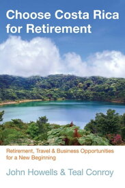 Choose Costa Rica for Retirement Retirement, Travel & Business Opportunities for a New Beginning【電子書籍】[ John Howells ]