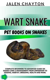WART SNAKE PET BOOKS ON SNAKES Complete Beginners To Advanced Guide On Snakes Care & Management From Ownership To Feeding, Habitat, Breeding, Health And more.【電子書籍】[ jalen chayton ]