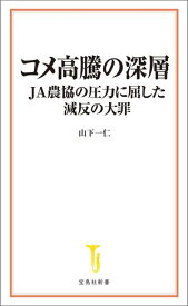 コメ高騰の深層 JA農協の圧力に屈した減反の大罪【電子書籍】[ 山下一仁 ]