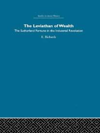 The Leviathan of Wealth The Sutherland fortune in the industrial revolution【電子書籍】[ Eric Richards ]