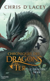 Chroniques des dragons de Ter - Livre 2 - Le Dragon noir【電子書籍】[ Chris D'Lacey ]