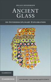 Ancient Glass An Interdisciplinary Exploration【電子書籍】[ Julian Henderson ]