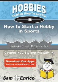 How to Start a Hobby in Sports How to Start a Hobby in Sports【電子書籍】[ Carey Whitman ]