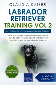 Labrador Retriever Training Vol. 2: Dog Training for your grown-up Labrador Retriever Labrador Training, #2【電子書籍】[ Claudia Kaiser ]