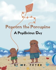 Popcorn the Porcupine A Popilicious Day【電子書籍】[ Mr. Peter ]