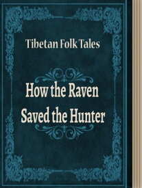 How the Raven Saved the Hunter【電子書籍】[ Tibetan Folk Tales ]