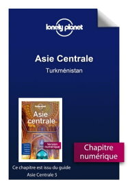 Asie centrale 5ed - Turkm?nistan【電子書籍】[ Lonely planet fr ]