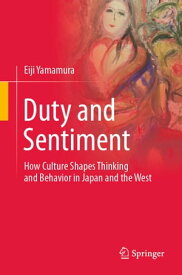 Duty and Sentiment How Culture Shapes Thinking and Behavior in Japan and the West【電子書籍】[ Eiji Yamamura ]