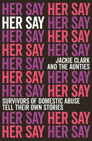 Her Say Survivors of Domestic Abuse Tell Their Own Stories【電子書籍】[ Jackie Clark ]