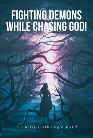 Fighting Demons While Chasing God!【電子書籍】[ Kimberly Faith Cagle MSEd ]