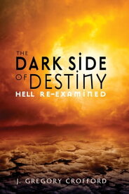The Dark Side of Destiny Hell Re-Examined【電子書籍】[ J. Gregory Crofford ]