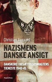 Nazismens danske ansigt Danskere i bes?ttelsesmagtens tjeneste 1940-45【電子書籍】[ Christian Aagaard ]