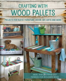 Crafting with Wood Pallets Projects for Rustic Furniture, Decor, Art, Gifts and More【電子書籍】[ Becky Lamb ]