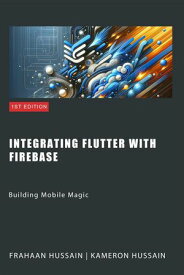 Building Mobile Magic: Integrating Flutter with Firebase【電子書籍】[ Kameron Hussain ]