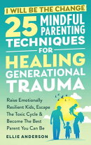 I Will Be The Change - 25 Mindful Parenting Techniques For Healing Generational Trauma