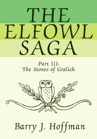 The Elfowl Saga Part Iii:The Stones of Gralich【電子書籍】[ Barry J. Hoffman ]