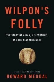 Wilpon's Folly The Story of a Man, His Fortune, and the New York Mets【電子書籍】[ Howard Megdal ]