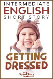 English Books to Learn - Getting Dressed Short Stories for ESL students for Improving English Skills【電子書籍】[ SpeakEasy BookClub ]