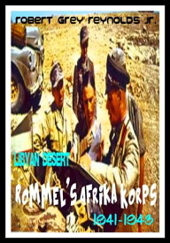 Libyan Desert Rommel's Afrika Korps 1941-1943【電子書籍】[ Robert Grey Reynolds Jr ]