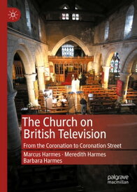 The Church on British Television From the Coronation to Coronation Street【電子書籍】[ Marcus Harmes ]
