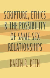 Scripture, Ethics, and the Possibility of Same-Sex Relationships【電子書籍】[ Karen R. Keen ]