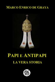 Papi e Antipapi La vera storia【電子書籍】[ Marco Enrico de Graya ]