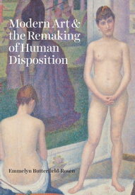 Modern Art and the Remaking of Human Disposition【電子書籍】[ Emmelyn Butterfield-Rosen ]