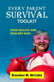 Every Parent Survival Toolkit Raise Healthy and Resilient Kids【電子書籍】[ Brandon M. McCabe ]