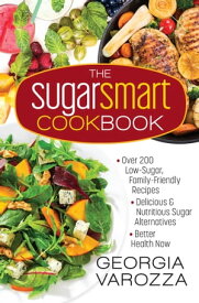 The Sugar Smart Cookbook *Over 200 Low-Sugar, Family-Friendly Recipes *Delicious and Nutritious Sugar Alternatives *Better Health Now【電子書籍】[ Georgia Varozza ]