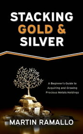 Stacking Gold & Silver A Beginner's Guide To Acquiring And Growing Precious Metals Holdings【電子書籍】[ Martin Ramallo ]