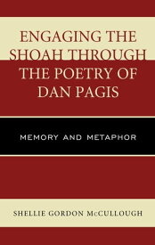 Engaging the Shoah through the Poetry of Dan Pagis Memory and Metaphor【電子書籍】[ Shellie Gordon McCullough ]