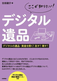 ここが知りたい！ デジタル遺品 デジタルの遺品・資産を開く！託す！隠す!【電子書籍】[ 古田雄介 ]