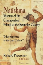 Natishma, Shaman of the Chesapeakes, Friend of the Roanoke Colony【電子書籍】[ Richard Proescher ]