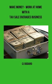 Make Money: Work at Home with a Tax Sale Overages Business【電子書籍】[ CJ Dodaro ]