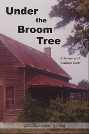 Under The Broom Tree A Memoir With Southern Roots【電子書籍】[ Geraldine Lamb Gerling ]