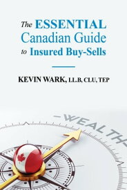 The Essential Canadian Guide to Insured Buy-Sells【電子書籍】[ Kevin Wark ]
