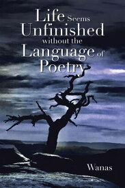 Life Seems Unfinished Without The Language Of Poetry【電子書籍】[ Wanas ]