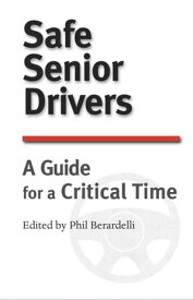 Safe Senior Drivers: A Guide for a Critical Time【電子書籍】[ Phil Berardelli ]