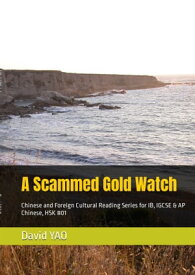 A Scammed Gold Watch ?来的金表 Chinese and Foreign Cultural Reading Series for IB, IGCSE & AP Chinese, HSK #01【電子書籍】[ DAVID YAO ]