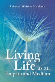 Living Life as an Empath and Medium【電子書籍】[ Rebecca Walters Hopkins ]
