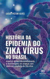 Hist?ria da epidemia do Zika v?rus no Brasil espectro do neurodesenvolvimento e neuroimagens em crian?as com s?ndrome cong?nita do Zika v?rus【電子書籍】[ Lucas Victor Alves ]