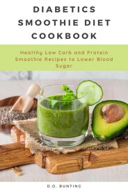Diabetics Smoothie Diet Cookbook: Healthy Low Carb and Protein Smoothie Recipes to Lower Blood Sugar【電子書籍】[ D.O. Bunting ]
