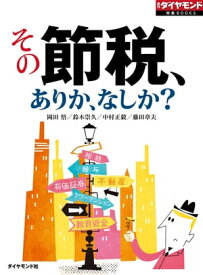 その節税、ありか、なしか？　サラリーマンから富裕層まで“節税術”徹底検証 週刊ダイヤモンド　第一特集【電子書籍】[ 岡田悟 ]